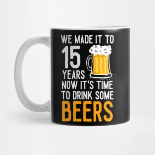 We Made it to 15 Years Now It's Time To Drink Some Beers Aniversary Wedding Mug